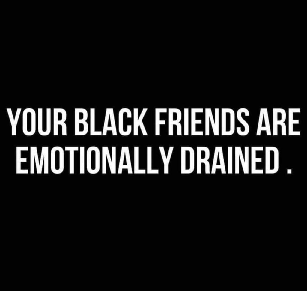 Your Black Friends are Emotionally Drained.